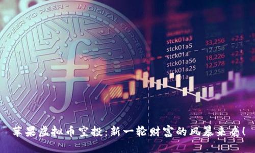 苹果虚拟币空投：新一轮财富的风暴来袭！
