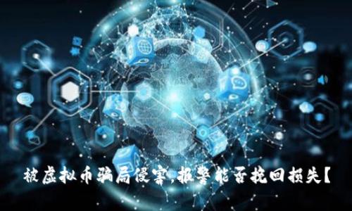 被虚拟币骗局侵害，报警能否挽回损失？